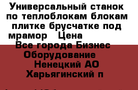 Универсальный станок по теплоблокам,блокам,плитке,брусчатке под мрамор › Цена ­ 450 000 - Все города Бизнес » Оборудование   . Ненецкий АО,Харьягинский п.